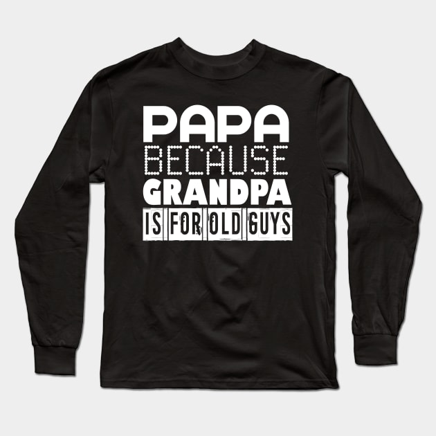 Papa because Grandpa Is For Old Guys Long Sleeve T-Shirt by FromBerlinGift